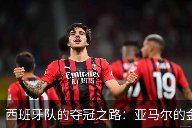 西班牙队的夺冠之路：亚马尔的金球梦与赛场的戏剧